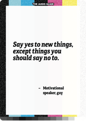 "Say yes to new things, except things you should say no to."