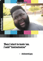 "Then I start to taste 'em. I said *tsutsutsutsutsu*"
